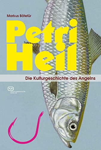 Petri Heil: Die Kulturgeschichte des Angelns (Kleine Kulturgeschichten) von Vergangenheitsverlag